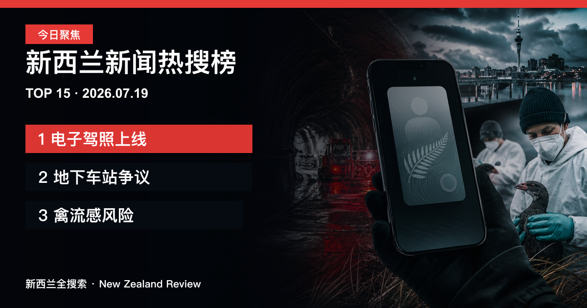 新西兰新闻热搜榜TOP15｜2026年7月19日｜电子驾照上线、地下车站争议、禽流感风险