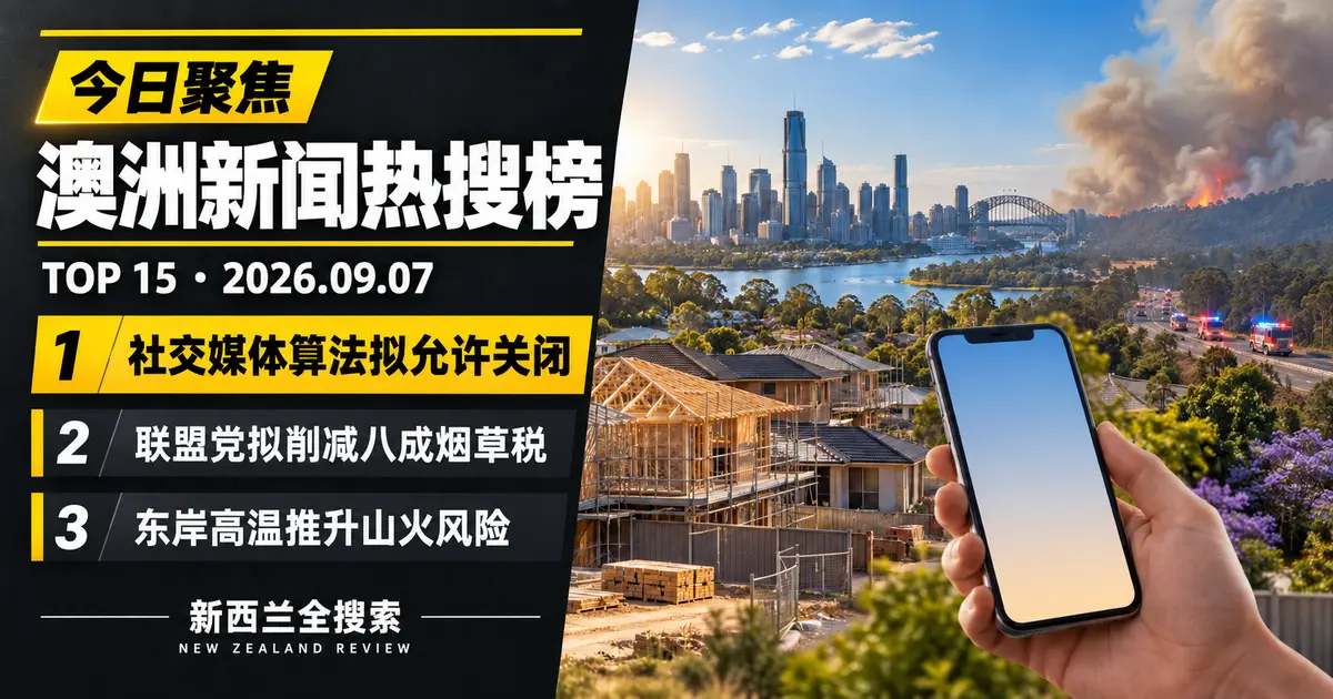 澳洲新闻热搜榜TOP15｜2026年9月7日｜社交媒体算法拟允许用户关闭、联盟党拟削减八成烟草税、东岸反常高温推升山火风险 正式新闻封面图
